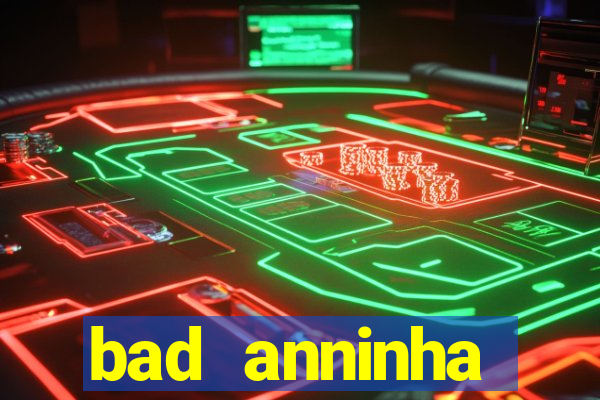 bad anninha conteudo gratis